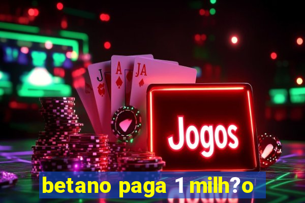 betano paga 1 milh?o