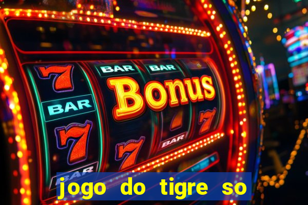 jogo do tigre so para brincar