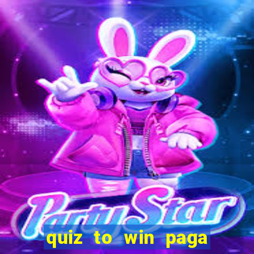 quiz to win paga mesmo quiz money paga mesmo