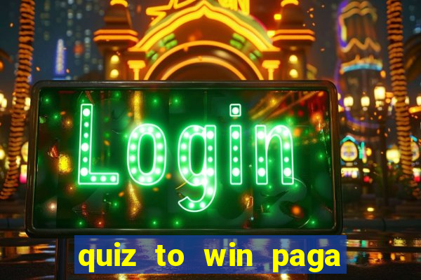 quiz to win paga mesmo quiz money paga mesmo