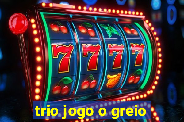 trio jogo o greio