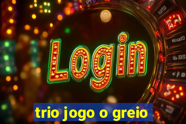 trio jogo o greio