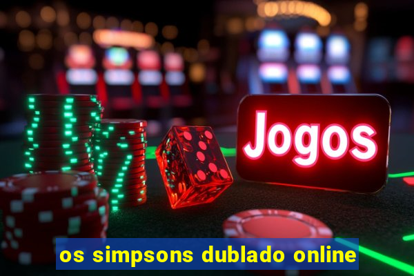 os simpsons dublado online