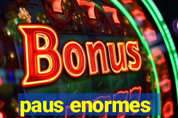 paus enormes