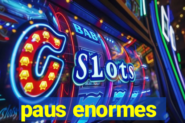 paus enormes