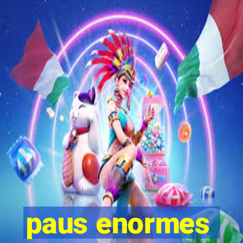 paus enormes
