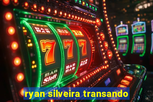 ryan silveira transando