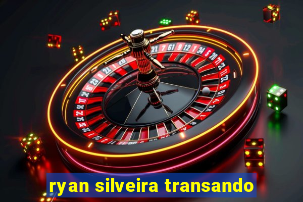 ryan silveira transando