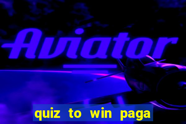 quiz to win paga mesmo quiz paga mesmo