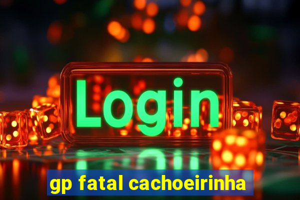 gp fatal cachoeirinha
