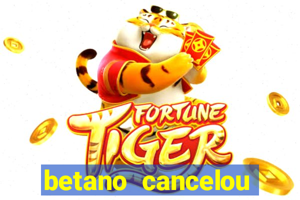 betano cancelou minha conta