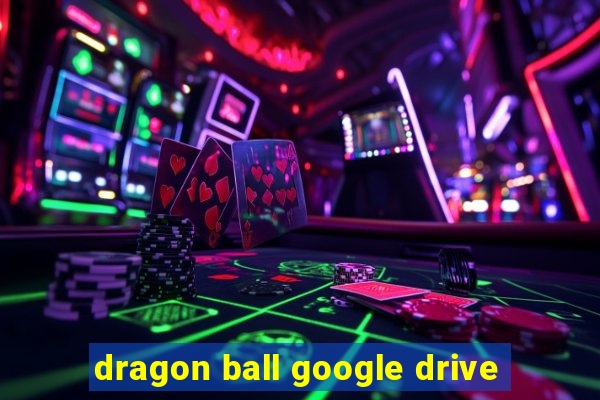 dragon ball google drive