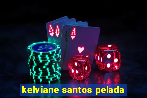 kelviane santos pelada