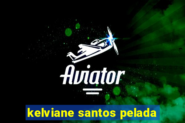 kelviane santos pelada