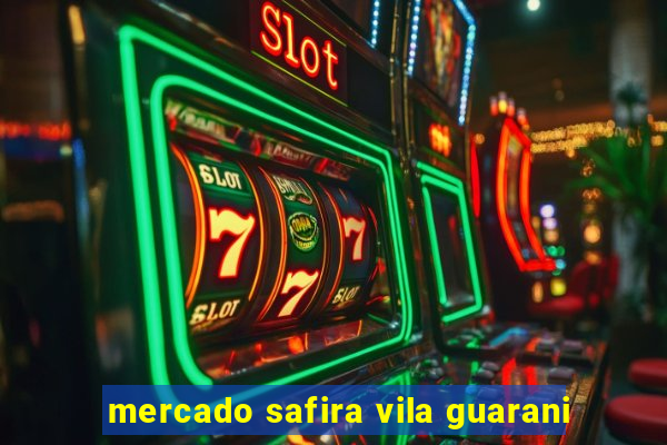mercado safira vila guarani
