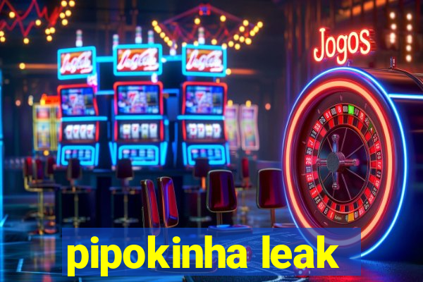 pipokinha leak