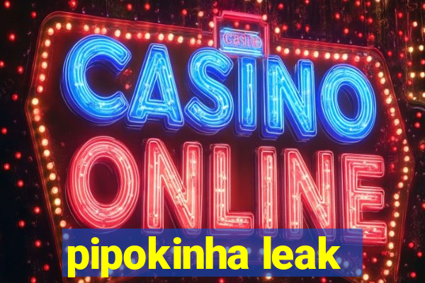 pipokinha leak