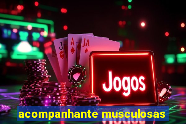 acompanhante musculosas