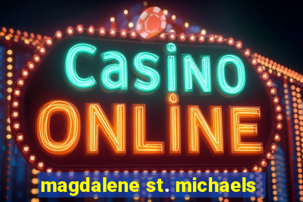 magdalene st. michaels