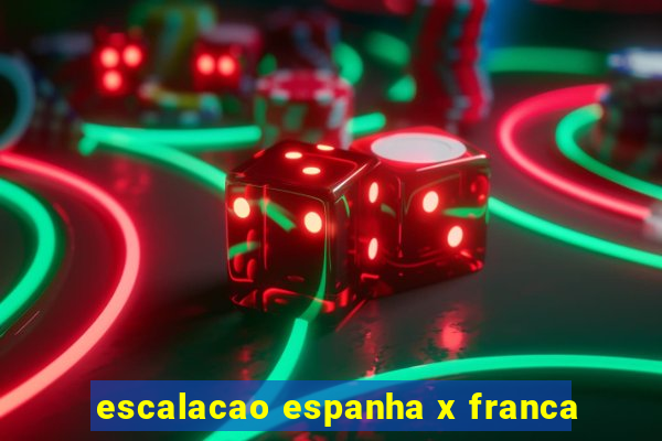 escalacao espanha x franca