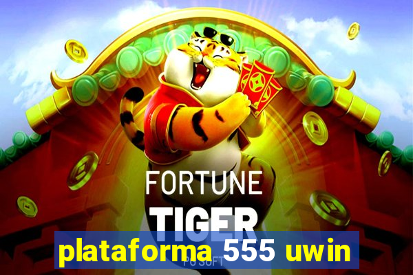 plataforma 555 uwin