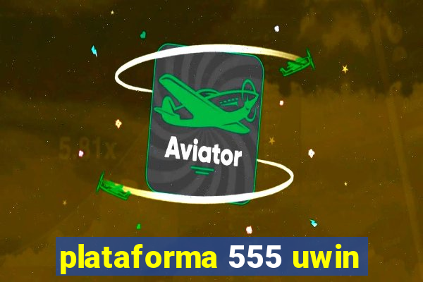 plataforma 555 uwin