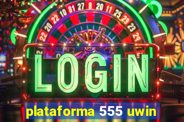 plataforma 555 uwin