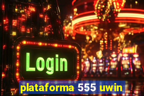 plataforma 555 uwin