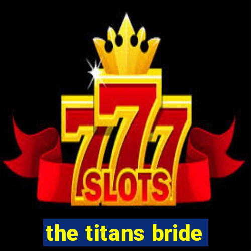 the titans bride