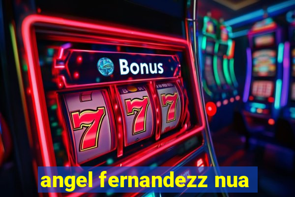 angel fernandezz nua