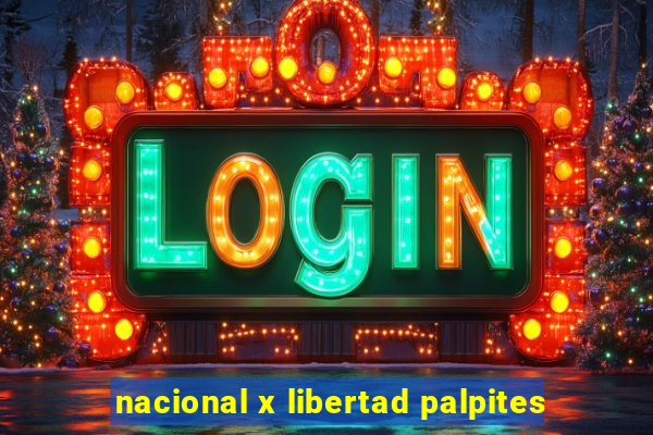 nacional x libertad palpites