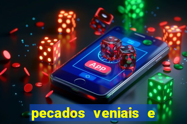 pecados veniais e mortais lista