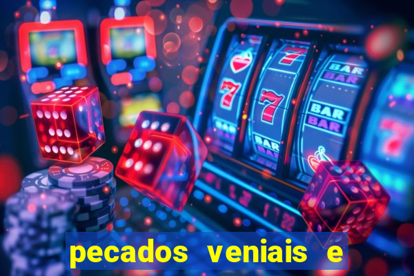 pecados veniais e mortais lista