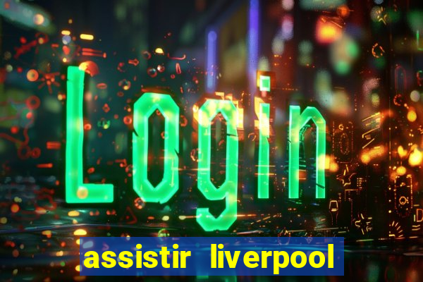 assistir liverpool no futemax