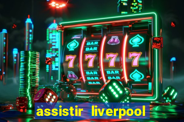 assistir liverpool no futemax