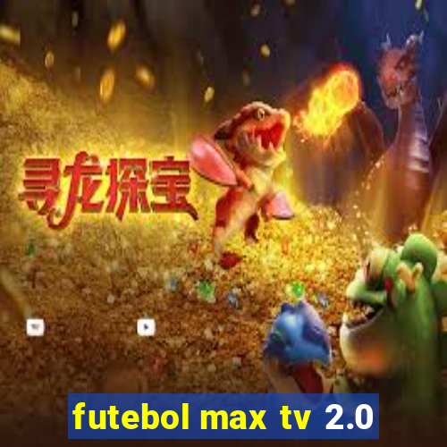 futebol max tv 2.0