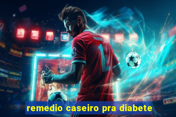 remedio caseiro pra diabete