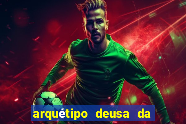 arquétipo deusa da fortuna como ativar