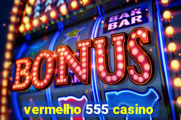 vermelho 555 casino