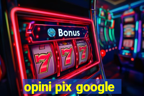 opini pix google