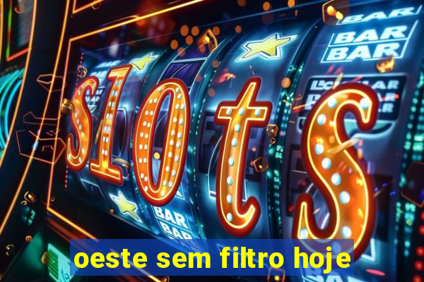 oeste sem filtro hoje