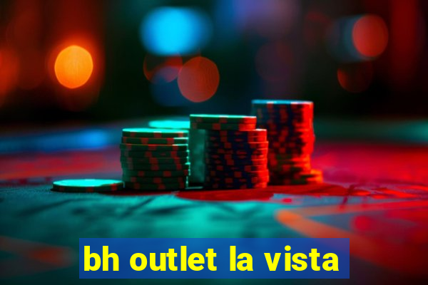bh outlet la vista