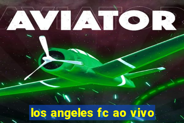 los angeles fc ao vivo