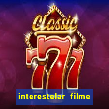 interestelar filme completo dublado