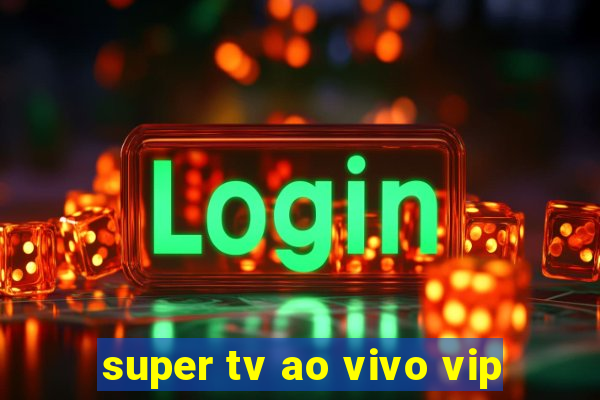 super tv ao vivo vip