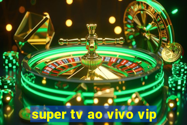 super tv ao vivo vip