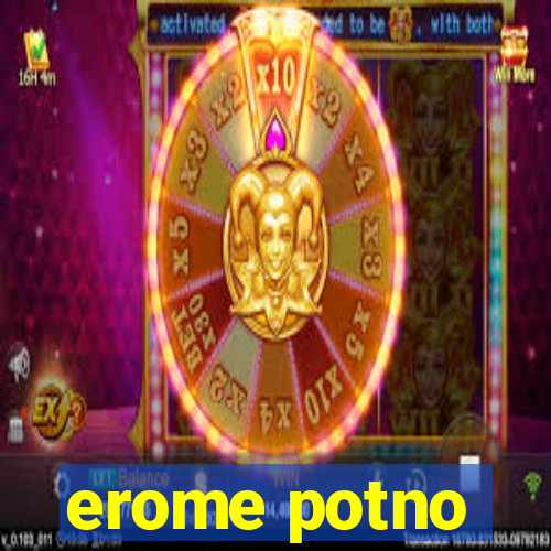 erome potno
