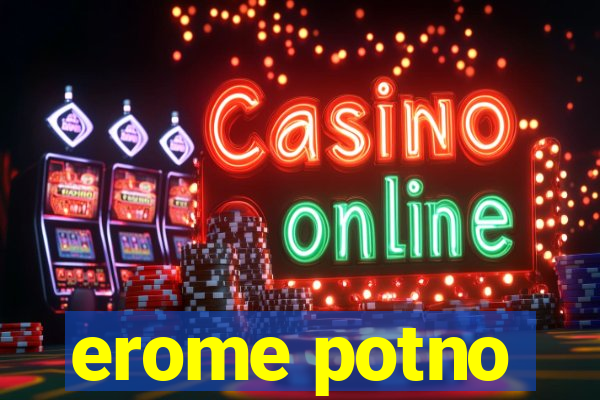 erome potno