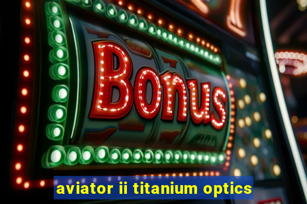 aviator ii titanium optics