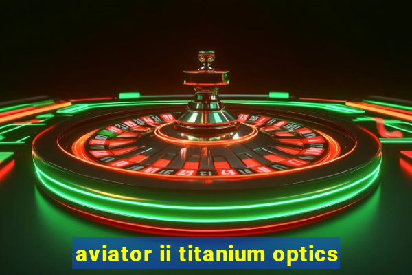 aviator ii titanium optics